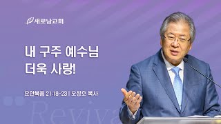 [새로남교회 주일예배] 내 구주 예수님 더욱 사랑! ㅣ 요한복음 21:18~23 ㅣ 오정호 목사 [새로남교회 담임] ㅣ2023.04.16(주)