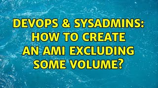 DevOps \u0026 SysAdmins: How to create an AMI excluding some volume?