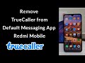 How to Remove TrueCaller from default messaging app on Xiaomi Redmi Mobile?