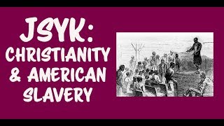 JSYK: Christianity and American Slavery