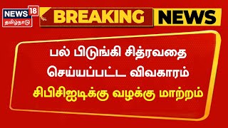 Breaking News | பல் பிடுங்கி சித்ரவதை செய்யப்பட்ட விவகாரம் - சிபிசிஐடி-க்கு வழக்கு மாற்றம்