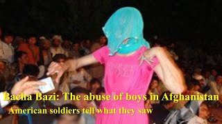 Bacha Bazi: The Abuse of Boys in Afghanistan. American Soldiers Tell What They Saw