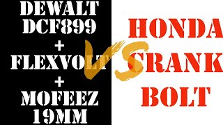 Dewalt DCF899+19mm Mofeez socket+Flex volt 9Ah battery VS Honda crank bolt