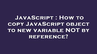 JavaScript : How to copy JavaScript object to new variable NOT by reference?