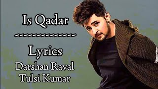 Is Qadar - Darshan Raval (Lyrics) | Tulsi Kumar | Is Qadar full song lyrics
