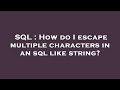 SQL : How do I escape multiple characters in an sql like string?