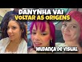 danynha vai ficar ruiva e retorno as origens 😳