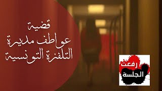 رفعت الجلسة قضية هزت الرأي العام : قضية عواطف مديرة التلفزة التونسية