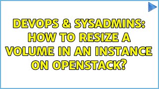 DevOps & SysAdmins: How to resize a volume in an instance on OpenStack?