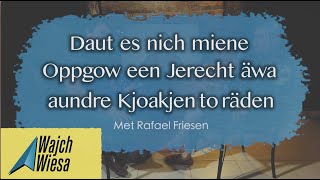 WajchWiesa - Daut es nich miene Oppgow een Jerecht äwa aundre Kjoakjen to räden. (Rafael Friesen)