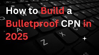 How to Build a Bulletproof CPN in 2025 - Guide to Avoid Mistakes - Educational Purposes Only
