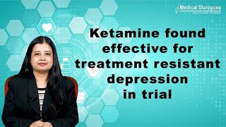 Clinical trial finds Ketamine to be effective for treatment resistant depression