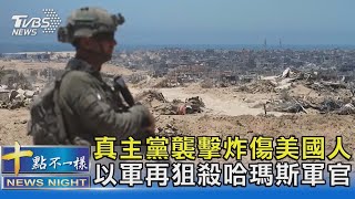 真主黨襲擊炸傷美國人 以軍再狙殺哈瑪斯軍官｜十點不一樣20240708 @TVBSNEWS02