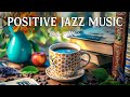 Positive Jazz & Smooth Bossa Nova ☕ Morning Coffee Jazz Music and Bossa Nova Jazz for Happy Moods