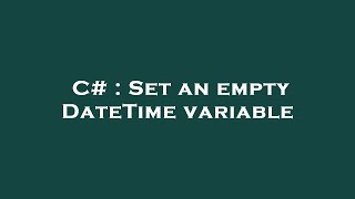 C# : Set an empty DateTime variable