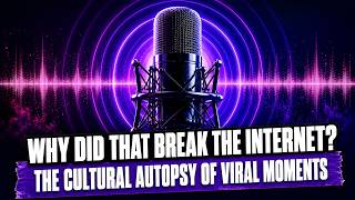 Why Did That Break the Internet? The Cultural Autopsy of Viral Moments