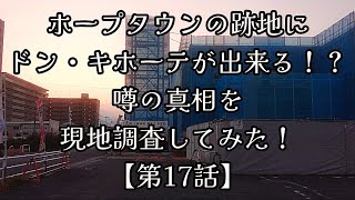 #246【第17話】ホープタウンの跡地にドン・キホーテが出来る！？噂の真相を現地調査してみた！