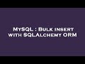 MySQL : Bulk insert with SQLAlchemy ORM