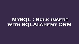 MySQL : Bulk insert with SQLAlchemy ORM