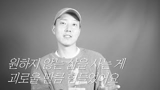 내가 원하지 않는 삶을 10분이라도 사는 게 괴로울 만큼 싫었어요