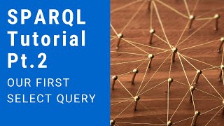 SPARQL Tutorial 2 - Our first select query