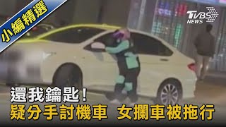 還我鑰匙! 疑分手討機車 女攔車被拖行｜TVBS新聞