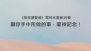 耶利米書39章/陪你讀聖經《願你手中所做的事，蒙神記念！》