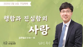 행함과 진실함의 사랑 | 심우인 목사 | 2025년 2월 16일 부천신광감리교회 주일2부예배 | 요한일서 3장 10~18절