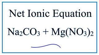 How to Write the Net Ionic Equation for Na2CO3 + Mg(NO3)2 = MgCO3 + NaNO3