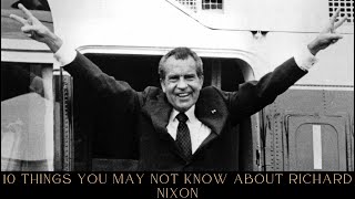 10 Things You May Not Know About Richard Nixon