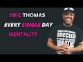 EVERY SINGLE DAY MENTALITY | ERIC THOMAS | BEST MOTIVATIONAL SPEECH |