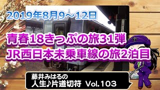 藤井みはるの人生片道切符 vol.103　青春18きっぷの旅第31弾　JR西日本未乗車線の旅　2019