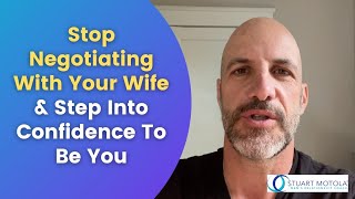 Stop Negotiating With Your Wife \u0026 Step Into Confidence To Be You