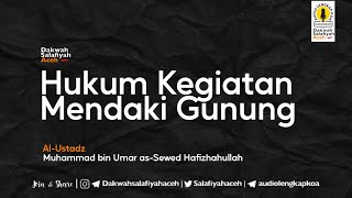 Hukum kegiatan mendaki gunung | Ustadz Muhammad bin Umar as-Sewed Hafizhahullah