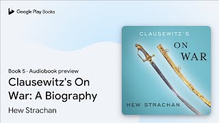 Clausewitz's On War: A Biography Book 5 by Hew Strachan · Audiobook preview