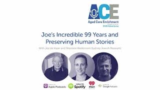 ACE Podcast: Joe's Incredible 99 Years and Preserving Human Stories