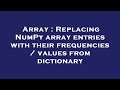 Array : Replacing NumPy array entries with their frequencies / values from dictionary