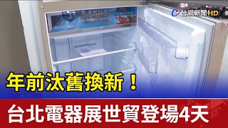 年前汰舊換新！ 台北電器展世貿登場4天