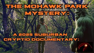 The Mohawk Park mystery: a 2025 suburban Cryptid documentary