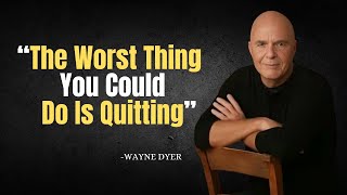 The Worst Thing You Could Do Is Quitting  -  Dr Wayne Dyer Motivation
