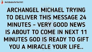 🧾ARCHANGEL MICHAEL TRYING TO DELIVER THIS MESSAGE 24 MINUTES - VERY GOOD NEWS IS ABOUT TO COME..