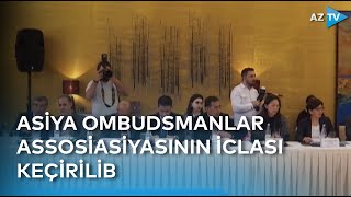 Bakıda Asiya Ombudsmanlar Assosiasiyasının iclası keçirilib