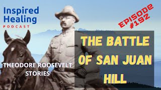 # 192 - The Battle of San Juan Hill - How Teddy Conquered The Spanish in the Spanish American...