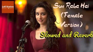 SUNN RAHA HAI | Female Version | Slowed and Reverb | Ashiqui 2 | LoFi StaTion