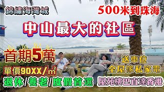 中山最大社區 錦繡海灣城 首期5萬 單價90XX/㎡ 送車位+全屋傢私家電 500米到珠海 屋苑樓巴直達香港 屋苑樓巴直達香港