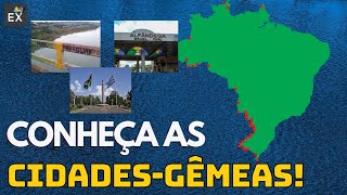 O que são as CIDADES-GÊMEAS? Conheça as cidades-gêmas do Brasil!