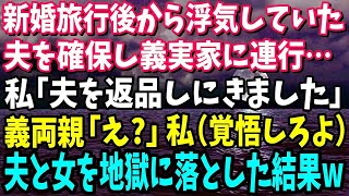 【スカッと】新婚旅行後から浮気していた夫を確保し義実家に連行。私「夫を返品しにきました」義両親「え！？」→夫と浮気女を地獄に落とした結果