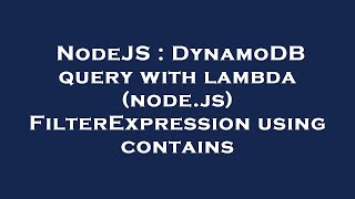 NodeJS : DynamoDB query with lambda (node.js) FilterExpression using contains
