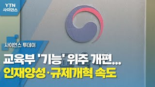 교육부 '기능' 위주 개편...인재양성·규제개혁 속도 / YTN 사이언스