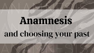 Anamnesis and Choosing Your Past